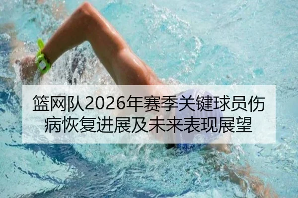 篮网队2026年赛季关键球员伤病恢复进展及未来表现展望